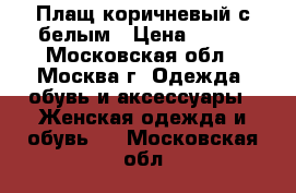 Плащ коричневый с белым › Цена ­ 500 - Московская обл., Москва г. Одежда, обувь и аксессуары » Женская одежда и обувь   . Московская обл.